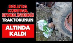 Bolu'da kontrol etmek istediği traktörünün altında kaldı