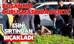 Boşanma duruşmasından çıktı, eşini sırtından bıçakladı