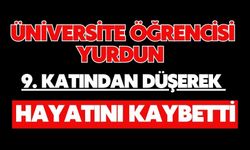 Üniversite öğrencisi yurdun 9. katından düşerek hayatını kaybetti