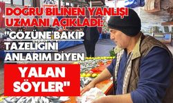 Doğru bilinen yanlışı uzmanı açıkladı: "Gözüne bakıp tazeliğini anlarım diyen yalan söyler"