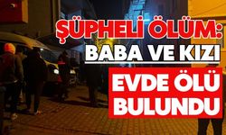Şüpheli ölüm: Baba ve kızı evde ölü bulundu
