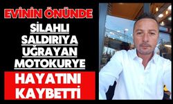 Evinin önünde silahlı saldırıya uğrayan motokurye hayatını kaybetti
