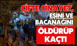 Çifte cinayet, eşini ve bacanağını öldürüp kaçtı