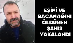 Eşini ve bacanağını öldüren şahıs yakalandı