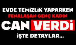 Evde temizlik yaparken fenalaşan genç kadın hayatını kaybetti