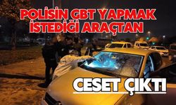 Polisin GBT yapmak istediği araçtan ceset çıktı