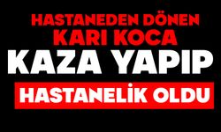 Hastaneden dönen karı koca kaza yapıp hastanelik oldu