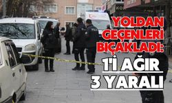 Yoldan geçenleri bıçakladı: 1'i ağır 3 yaralı