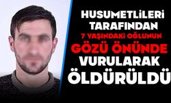 Husumetlileri tarafından, 7 yaşındaki oğlunun gözü önünde vurularak öldürüldü