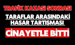 Trafik kazası sonrası taraflar arasındaki hasar tartışması cinayetle bitti