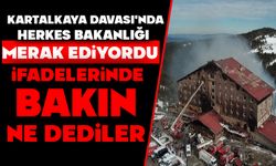 KARTALKAYA DAVASI'NDA HERKES BAKANLIĞI MERAK EDİYORDU, İFADELERİNDE BAKIN NE DEDİLER