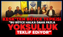 KESK’TEN BÜTÇE TEPKİSİ  “BU BÜTÇE HALKA DAHA FAZLA YOKSULLUK TEKLİF EDİYOR”
