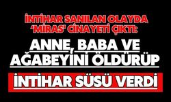 İntihar sanılan olayda ‘miras' cinayeti çıktı: Anne, baba ve ağabeyini öldürüp intihar süsü verdi