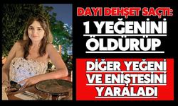 Dayı dehşet saçtı: 1 yeğenini öldürüp diğer yeğeni ve eniştesini yaraladı
