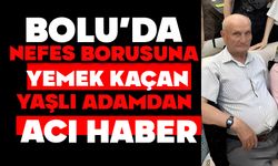 Nefes borusuna yemek kaçan yaşlı adamdan acı haber