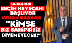 Odalarda seçim heyecanı başlıyor, KENAN BAŞKAN; “KİMSE, BİZ SAHİPSİZİZ DİYEMEYECEK!”