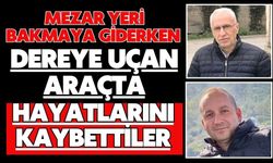 Mezar yeri bakmaya giderken dereye uçan araçta hayatlarını kaybettiler