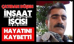 Çatıdan düşen inşaat işçisi hayatını kaybetti