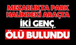 Mezarlıkta park halindeki araçta iki genç ölü bulundu