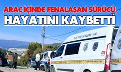 Araç içinde fenalaşan sürücü, hayatını kaybetti