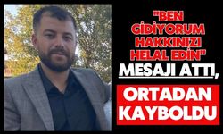 ''Ben gidiyorum, hakkınızı helal edin'' mesajı attı, ortadan kayboldu