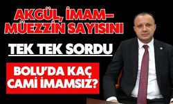 Akgül, imam–müezzin sayısını tek tek sordu, BOLU’DA KAÇ CAMİ İMAMSIZ?