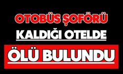 Otobüs şoförü kaldığı otelde ölü bulundu