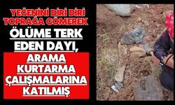 Yeğenini diri diri toprağa gömerek ölüme terk eden dayı, arama kurtarma çalışmalarına katılmış