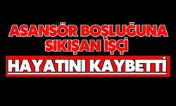 Asansör boşluğuna sıkışan işçi hayatını kaybetti