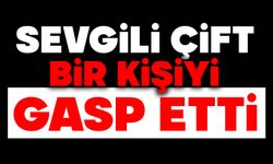 Sevgili çift, bir kişiyi gasp etti