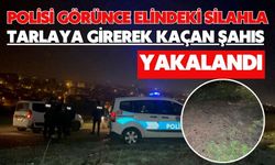 Polisi görünce elindeki silahla tarlaya girerek kaçan şahıs yakalandı