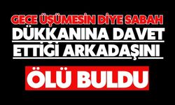 Gece üşümesin diye dükkanına davet ettiği arkadaşını sabah ölü buldu