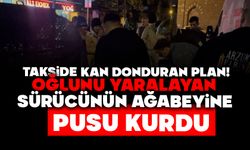 TAKSİDE KAN DONDURAN PLAN! OĞLUNU YARALAYAN SÜRÜCÜNÜN AĞABEYİNE PUSU KURDU