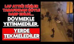 Laf attığı kişiler tarafından böyle darp edildi… Dövmekle yetinmediler, yerde tekmelediler