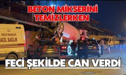 Beton mikserini temizlerken feci şekilde can verdi