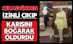 Cezaevinden izinli çıkıp karısını boğarak öldürdü