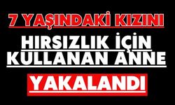 7 yaşındaki kızını hırsızlık için kullanan anne yakalandı