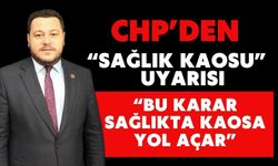 CHP’DEN “SAĞLIK KAOSU” UYARISI “BU KARAR SAĞLIKTA KAOSA YOL AÇAR”