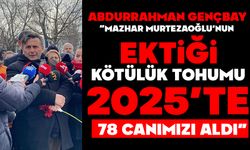 Abdurrahman Gençbay, “Onun ektiği kötülük tohumu 2025’te 78 canımızı aldı.”
