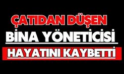 Çatıdan düşen bina yöneticisi hayatını kaybetti