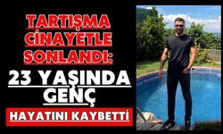 Tartışma cinayetle sonlandı: 23 yaşında genç hayatını kaybetti