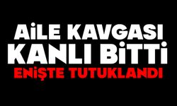 Aile kavgası kanlı bitti: Enişte tutuklandı