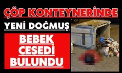 Çöp konteynerinde yeni doğmuş bebek cesedi bulundu