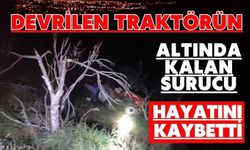 Devrilen traktörün altında kalan sürücü hayatını kaybetti