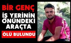 Bir genç iş yerinin önündeki araçta ölü bulundu