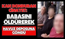 Kan donduran cinayet: Babasını öldürerek havuz deposuna gömdü