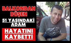Balkondan düşen 51 yaşındaki adam hayatını kaybetti