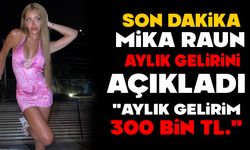 Mika Can Raun: “Aylık gelirim 300 bin TL”