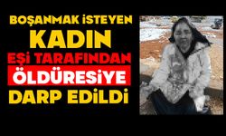 Boşanmak isteyen kadın eşi tarafından öldüresiye darp edildi