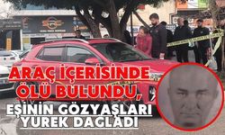 Araç içerisinde ölü bulundu, eşinin gözyaşları yürek dağladı